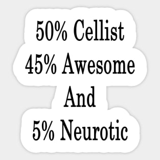 50% Cellist 45% Awesome And 5% Neurotic Sticker